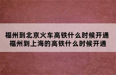 福州到北京火车高铁什么时候开通 福州到上海的高铁什么时候开通